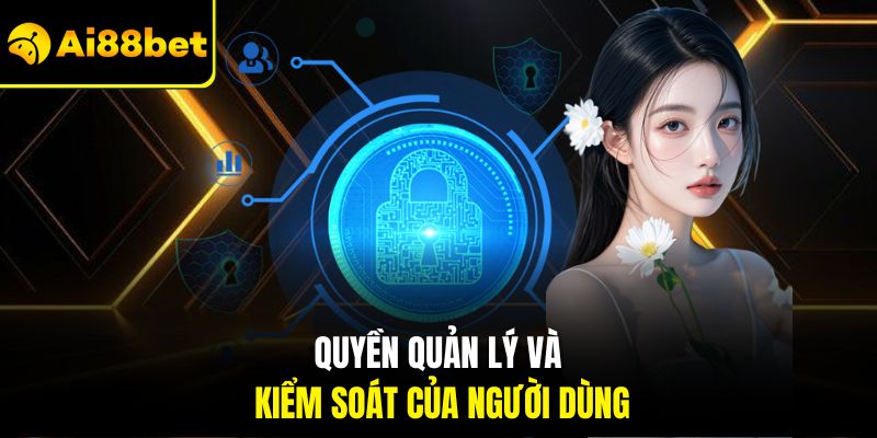 Chính Sách Bảo Mật Ai88bet – Bảo Vệ Toàn Diện Quyền Lợi 2 Quyền quản lý và kiểm soát của người dùng