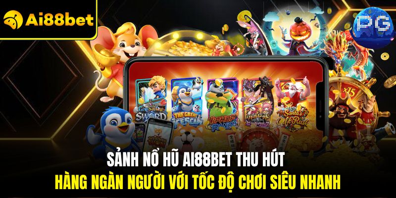 Sảnh Nổ hũ Ai88bet thu hút hàng ngàn người với tốc độ chơi siêu nhanh