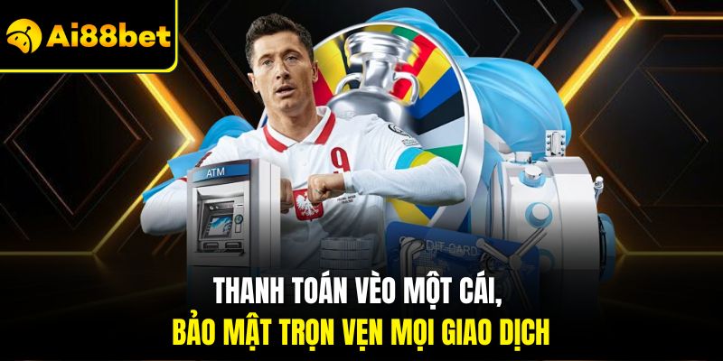 Thanh toán vèo một cái, bảo mật trọn vẹn mọi giao dịch